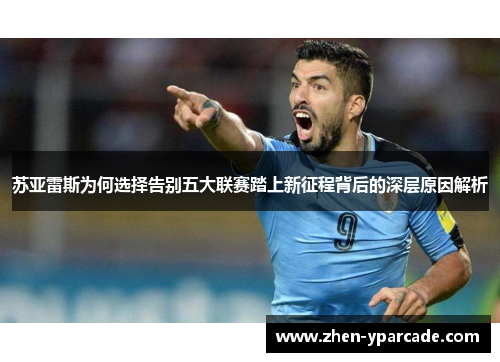 苏亚雷斯为何选择告别五大联赛踏上新征程背后的深层原因解析
