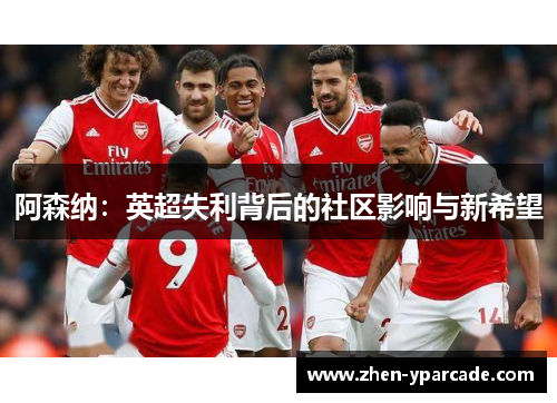 阿森纳:英超失利背后的社区影响与新希望 阿森纳:英超失利背后的社区影响与新希望