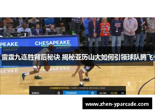 雷霆九连胜背后秘诀 揭秘亚历山大如何引领球队腾飞 雷霆九连胜背后秘诀 揭秘亚历山大如何引领球队腾飞