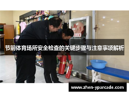 节前体育场所安全检查的关键步骤与注意事项解析
