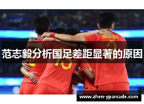 范志毅分析国足差距显著的原因 范志毅分析国足差距显著的原因