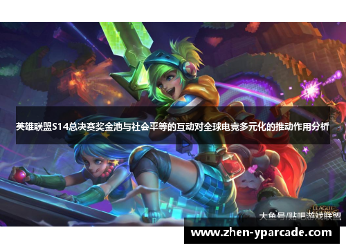 英雄联盟S14总决赛奖金池与社会平等的互动对全球电竞多元化的推动作用分析 英雄联盟S14总决赛奖金池与社会平等的互动对全球电竞多元化的推动作用分析