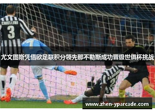 尤文图斯凭借欧足联积分领先那不勒斯成功晋级世俱杯挑战