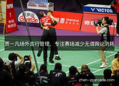 贾一凡场外言行管理,专注赛场减少无谓舆论消耗 贾一凡场外言行管理,专注赛场减少无谓舆论消耗
